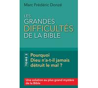 Les grandes difficultés de la Bible. Tome 3 Pourquoi Dieu n’a-t-il jamais détruit le mal ? - Marc Frédéric Donzé - Seneve Eds - broché - Etude