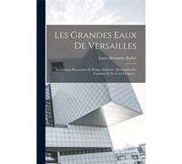 Les Grandes Eaux De Versailles Installations Mcaniques Et tangs Artificiels Description Des Fontaines Et De Leurs Origines... - LouisAlexandre Barbet - Cr LouisAlexandre BarbetLouisAlexandre Barbet (A
