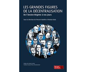 Les grandes figures de la décentralisation: de l'Ancien Régime à nos jours