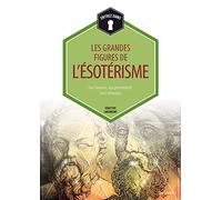 Les grandes figures de l'ésotérisme: Leur histoire, leur personnalité, leurs influences