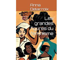 Les grandes figures du féminisme: 20 destins féministes, sources d'inspiration mondiale