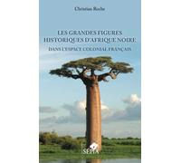 Les grandes figures historiques d'Afrique noire: Dans l'espace colonial français