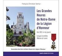 Les Grandes Heures De Notre-Dame De La Légion D'honneur - De 1851 À Nos Jours Longué-Jumelles (Maine Et Loire)