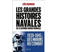 Les grandes histoires navales de la seconde guerre mondiale: 1939-1945 Des marins au combat