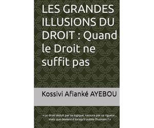 LES GRANDES ILLUSIONS DU DROIT : Quand le Droit ne suffit pas: « Le droit séduit par sa logique, rassure par sa rigueur… mais que devient-il lorsqu’il oublie l’humain ? »
