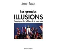 Les Grandes Illusions - Enquête Sur Les Soldats De La Macronie