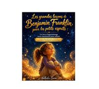 Les grandes leçons de Benjamin Franklin pour les petits esprits : Un livre d'apprentissage socio-émotionnel pour enfants: Contes éducatifs pour renforcer caractère et intelligence émotionnelle