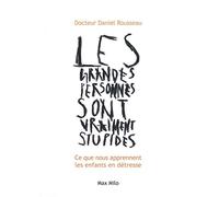 Les grandes personnes sont vraiment stupides: Ce que nous apprennent les enfants en détresse