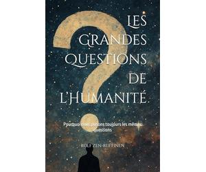 Les Grandes Questions de l’Humanité: Pourquoi nous posons toujours les mêmes questions