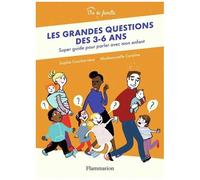 Les Grandes Questions Des 3-6 Ans - Super Guide Pour Parler Avec Mon Enfant