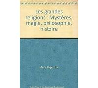 Les grandes religions: Mystères, magie, philosophie, histoire