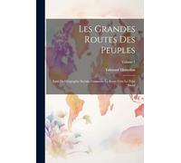 Les grandes routes des peuples; essai de géographie sociale, comment la route crée le type social; Volume 1