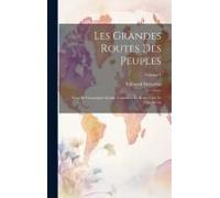 Les Grandes Routes Des Peuples; Essai De Géographie Sociale, Comment La Route Crée Le Type Social; Volume 1