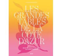 Les grandes tables de la Côte d'Azur - Les richesses gastronomiques de la Riviera française: Recettes, produits et récits de Hyères à Menton