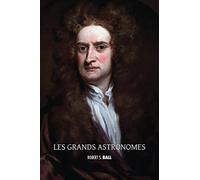 Les grands astronomes: Ptolémée, Copernic, Tycho Brahe, Galilée, Kepler, Isaac Newton, Flamsteed, Halley, Bradley, William Herschel, Laplace, ... de Rosse, Airy, Hamilton, Le Verrier, Adams