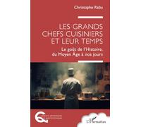 Les grands chefs cuisiniers et leur temps: Le goût de l'Histoire, du Moyen Âge à nos jours