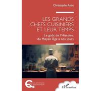 Les grands chefs cuisiniers et leur temps Le goût de l'Histoire, du Moyen Âge à nos jours - Christophe Rabu - L'harmattan - broché - Etude