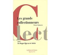 Les Grands Collectionneurs, tome 1 : Du Moyen Âge au début du 19e siècle