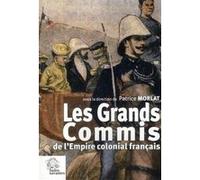 Les Grands Commis De L'empire Colonial Français - Les Actes Du Colloque De Clermont-Ferrand Du 14 Octobre 2005 Organisé Par Les Indes Savantes Avec Le Soutien De La Fondation Varenne