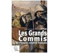 Les Grands Commis De L'empire Colonial Français - Les Actes Du Colloque De Clermont-Ferrand Du 14 Octobre 2005 Organisé Par Les Indes Savantes Avec Le Soutien De La Fondation Varenne