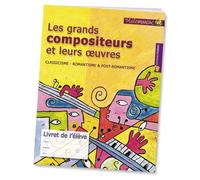 Les grands compositeurs et leurs oeuvres - Classicisme - Romantisme et post-romantisme. Livret de l'élève