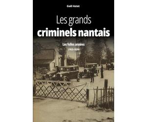 Les grands criminels nantais. Les folles années: 1925-1929