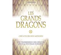 Les grands dragons - Créateurs des mondes - Une transmission des origines pour la nouvelle humanité