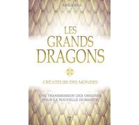 Les grands dragons - Créateurs des mondes - Une transmission des origines pour la nouvelle humanité