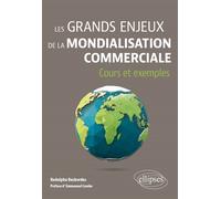 Les grands enjeux de la mondialisation commerciale Cours et exemples - Rodolphe Desbordes - Ellipses - broché - Etude