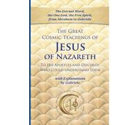Les grands enseignements cosmiques de Jésus de Nazareth à ses apôtres et disciples qui pouvaient les comprendre avec des explications par Gabriele