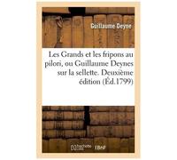 Les Grands Et Les Fripons Au Pilori, Ou Guillaume Deynes Sur La Sellette - Deuxième Édition