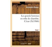 Les grands hommes en robe de chambre. César.Tome 1