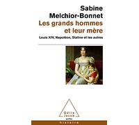 Les Grands hommes et leur mère: Louis XIV, Napoléon, Staline et les autres