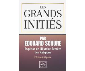 LES GRANDS INITIÉS: Esquisse de l'Histoire Secrète des Religions - Edition Intégrale - Par Edouard Schuré