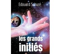 Les Grands Initiés - Esquisse De L'histoire Secrète Des Religions : Rama, Krishna, Hermès, Orphée, Pythagore, Platon, Jésus
