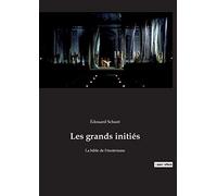 Les grands initiés: Le voyage initiatique d'Édouard Schuré au coeur des mystères sacrés - à la source de la sagesse universelle