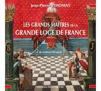 LES GRANDS MAITRES DE LA GRANDE LOGE DE FRANCE DU XVIIIe au XXIIe siècle