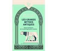 Les Grands Mythes Antiques - Textes Fondateurs De La Mythologie Gréco-Romaine
