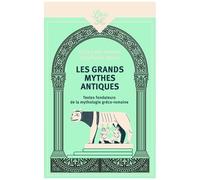 Les Grands Mythes Antiques - Textes Fondateurs De La Mythologie Gréco-Romaine