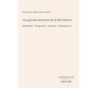Les grands orateurs de la Révolution: Mirabeau-Vergniaud-Danton-Robespierre
