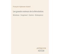 Les grands orateurs de la Révolution: Mirabeau-Vergniaud-Danton-Robespierre