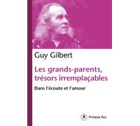 Les grands-parents, trésors irremplaçables - Dans l'écoute et l'amour - Guy Gilbert - Philippe Rey - broché - Essai