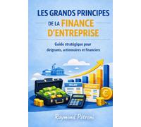 Les grands principes de la Finance d'Entreprise: Un guide stratégique pour les directeurs financiers, actionnaires et financiers