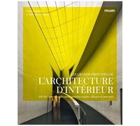 Les Grands Principes De L'architecture D'intérieur - 100 Clés Pour Créer Des Aménagements Simples, Efficaces Et Innovants