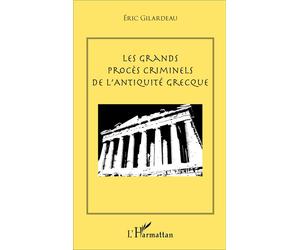 Les grands procès criminels de l'antiquité grecque - Eric Gilardeau - L'harmattan - broché - Essai