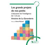 Les grands projets de nos petits L'éducation de l'intelligence de 1 à 6 ans - Antoine de La Garanderie - Chronique Sociale - broché - Guide