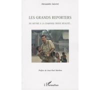 Les Grands Reporters - Du Mythe À La (Parfois) Triste Réalité
