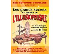 Les grands secrets du monde de l'illusionnisme: Histoire, trucs cachés, personnages hors du commun, procédés extraordinaires