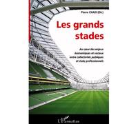 Les grands stades Au cœur des enjeux économiques et sociaux entre collectivités publiques et clubs professionnels - Pierre Chaix - L'harmattan - broché - Etude