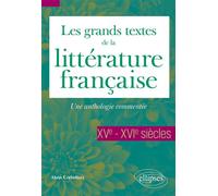 Les grands textes de la littérature française - XVe-XVIe siècles Une anthologie commentée - Alain Corbellari - Ellipses - broché - Anthologie